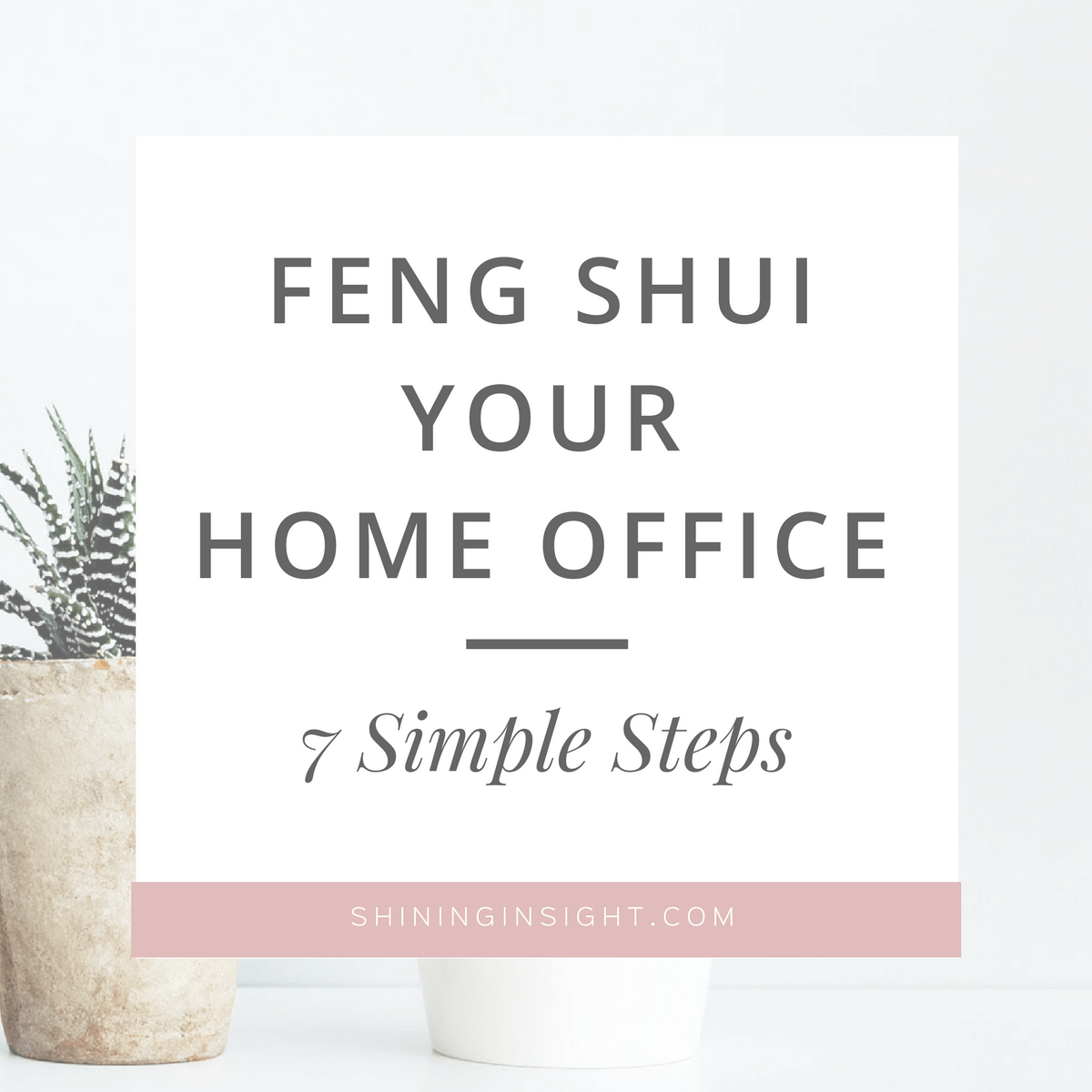 7 Simple Steps to Feng Shui Your Home Office - Shining Insight